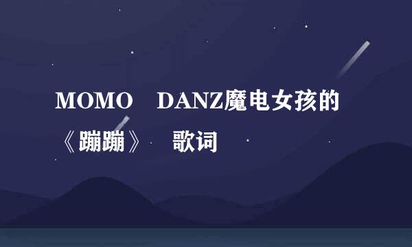 MOMO DANZ魔电女孩的《蹦蹦》 歌词