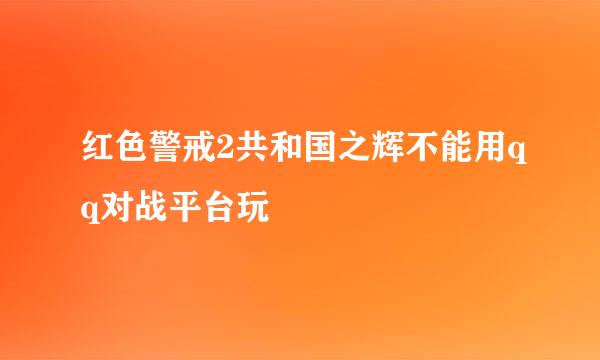 红色警戒2共和国之辉不能用qq对战平台玩