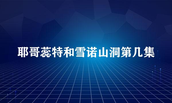 耶哥蕊特和雪诺山洞第几集