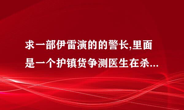 求一部伊雷演的的警长,里面是一个护镇货争测医生在杀人的电影,很老的一部片来自子,求....