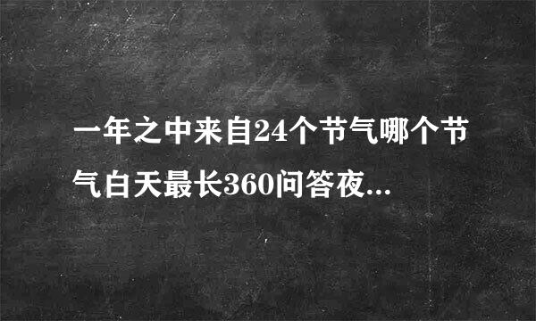 一年之中来自24个节气哪个节气白天最长360问答夜晚最短？