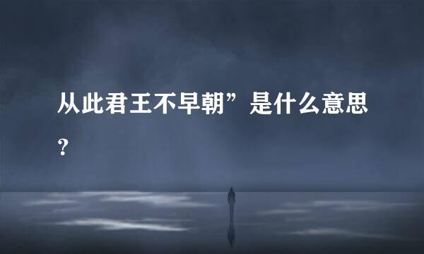 从此君王不早朝”是什么意思？