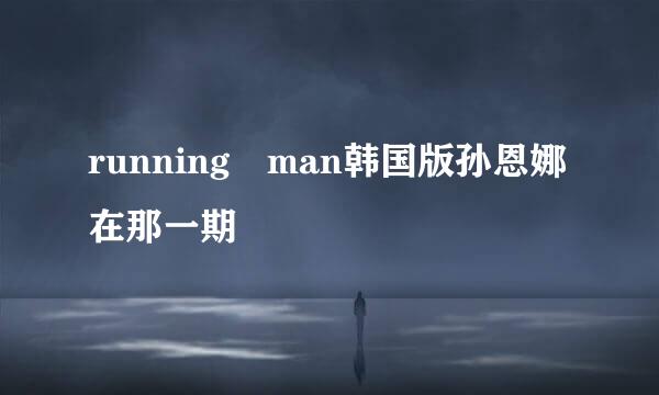 running man韩国版孙恩娜在那一期