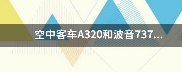 空中客车A320和波音737谁来自大,有多少座位?最大的飞机是哪个?