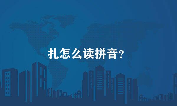 扎怎么读拼音？
