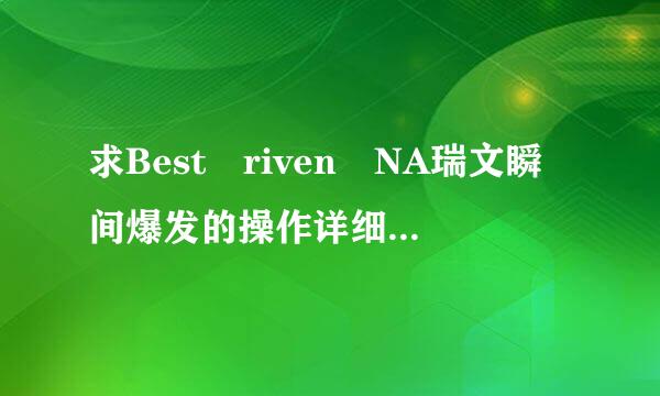 求Best riven NA瑞文瞬间爆发的操作详细方式。详细