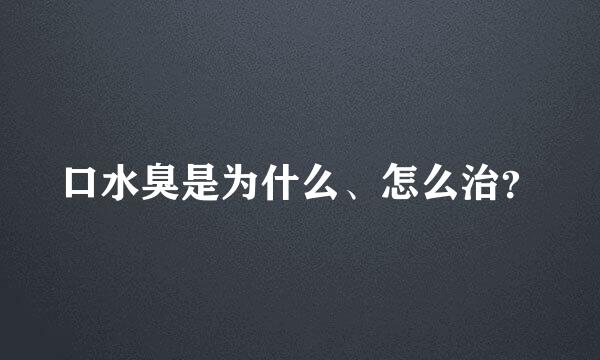 口水臭是为什么、怎么治？