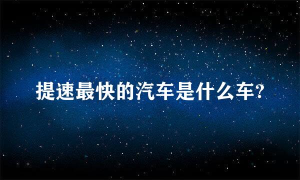 提速最快的汽车是什么车?