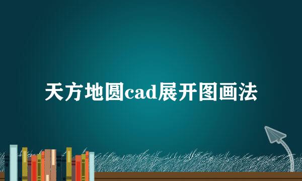 天方地圆cad展开图画法