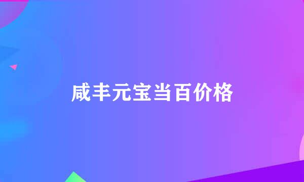咸丰元宝当百价格