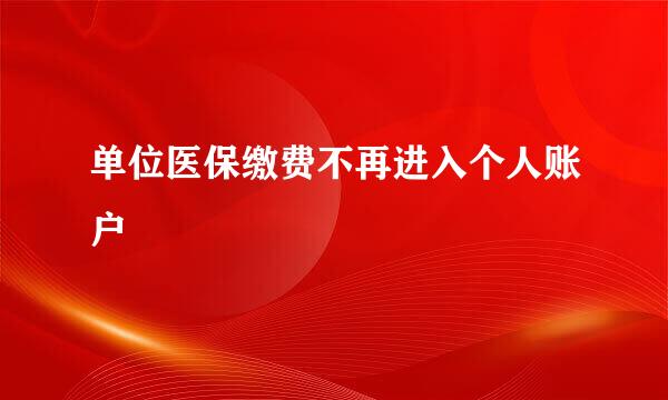 单位医保缴费不再进入个人账户