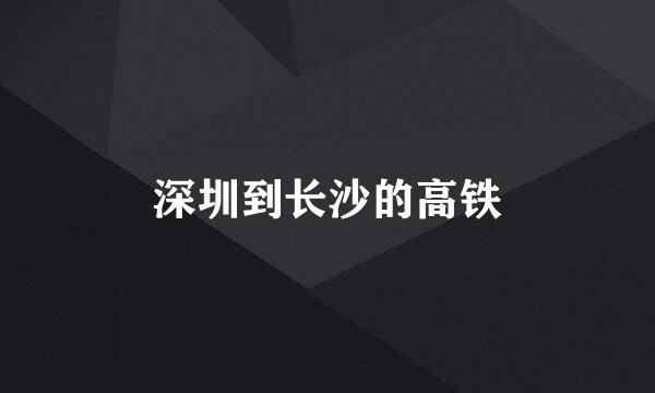 深圳到长沙的高铁