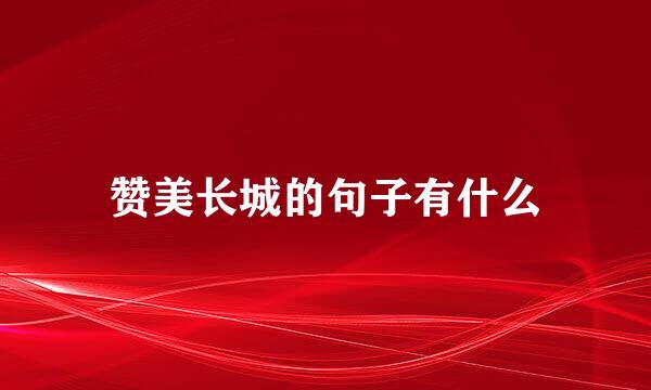 赞美长城的句子有什么