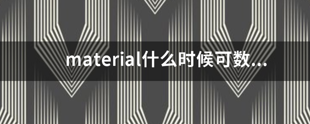 material最艺月什么时候可数，什么时候不可数，比如听力材料是listening