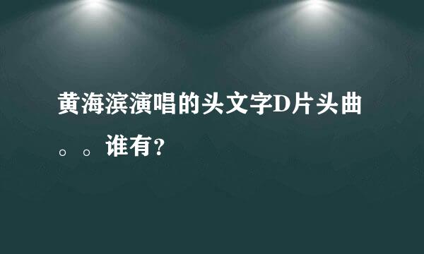 黄海滨演唱的头文字D片头曲。。谁有？