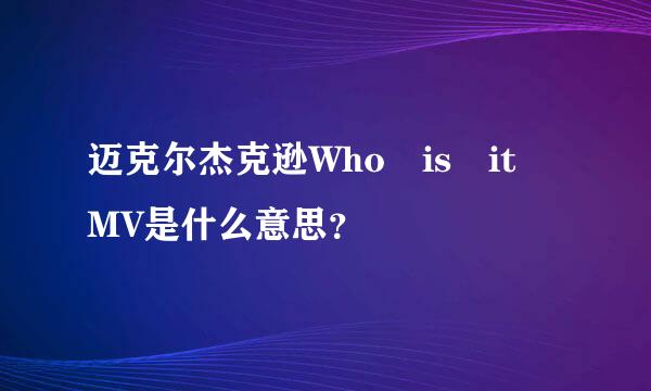 迈克尔杰克逊Who is it MV是什么意思？