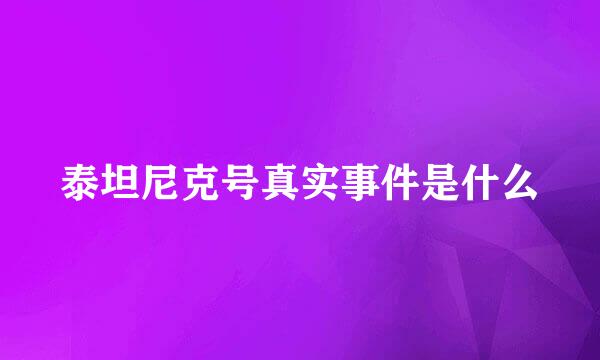 泰坦尼克号真实事件是什么