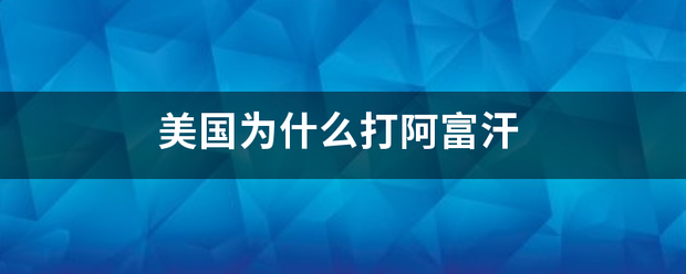 美短时游然雷吃导田国为什么打阿富汗