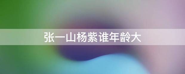 张一山杨紫谁年龄大