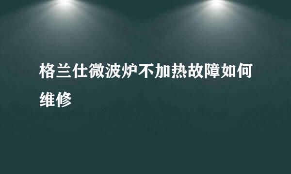 格兰仕微波炉不加热故障如何维修
