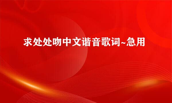 求处处吻中文谐音歌词~急用