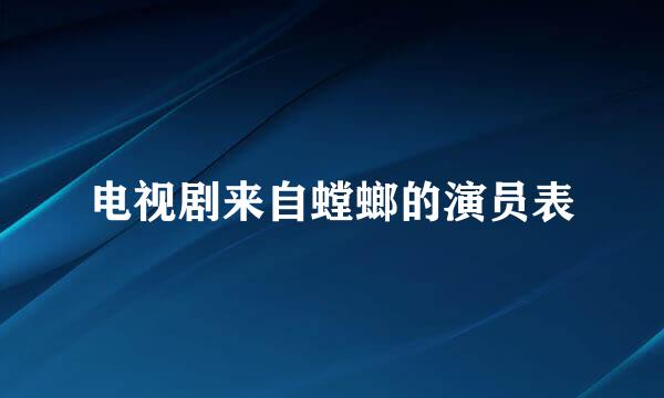 电视剧来自螳螂的演员表