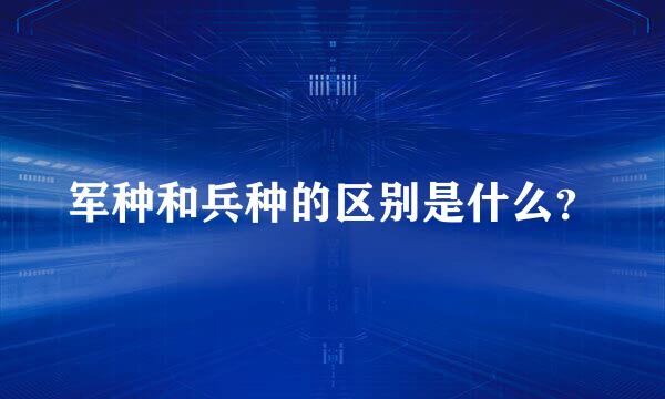 军种和兵种的区别是什么？