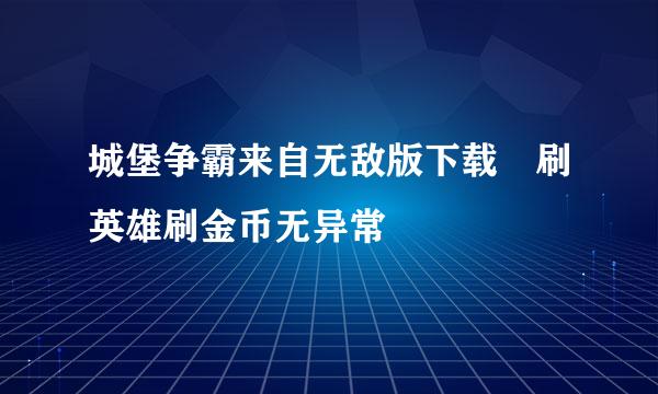 城堡争霸来自无敌版下载 刷英雄刷金币无异常