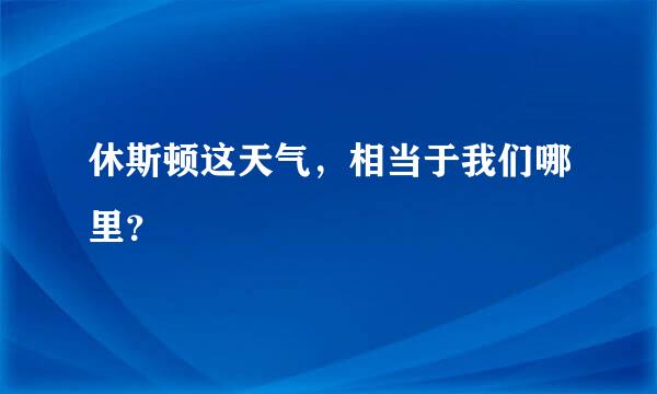 休斯顿这天气，相当于我们哪里？