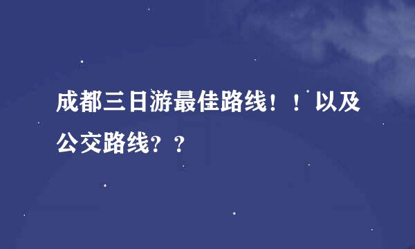 成都三日游最佳路线！！以及公交路线？？