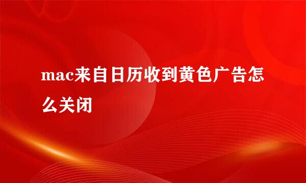 mac来自日历收到黄色广告怎么关闭