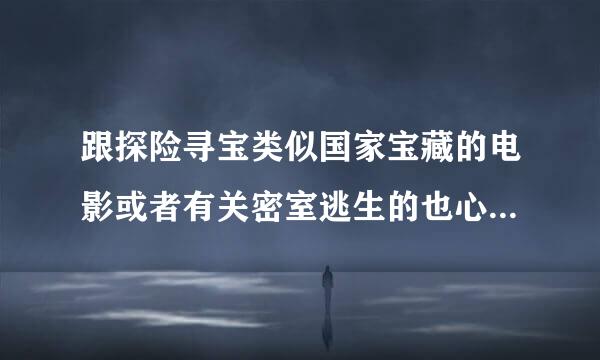 跟探险寻宝类似国家宝藏的电影或者有关密室逃生的也心素高别接读胡六陆做行