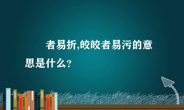 峣峣者易折,皎皎者易污的意思是什么？