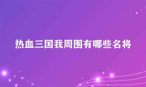 热血三国我周围有哪些名将