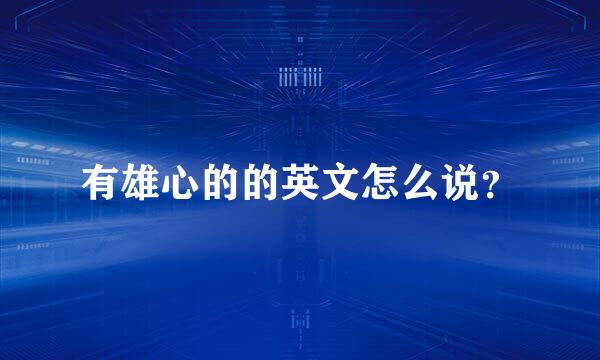 有雄心的的英文怎么说？
