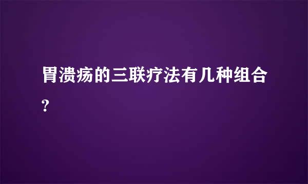 胃溃疡的三联疗法有几种组合?