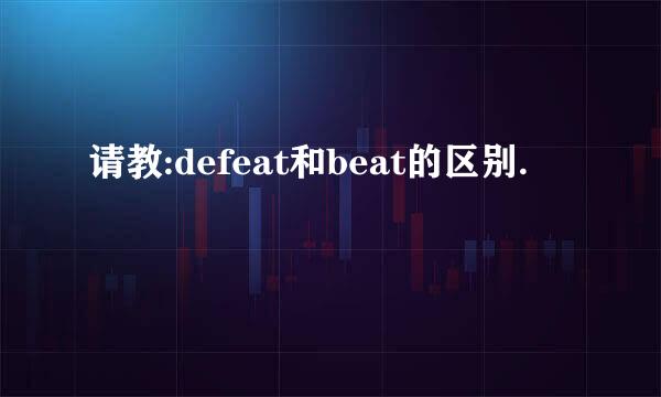 请教:defeat和beat的区别.
