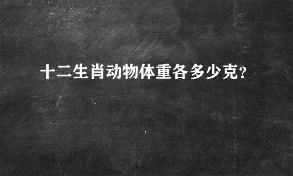 十二生肖动物体重各多少克？
