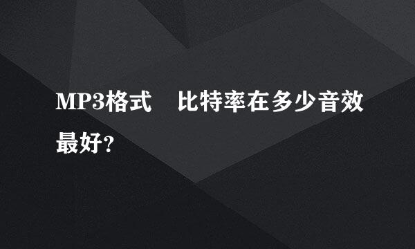 MP3格式 比特率在多少音效最好？