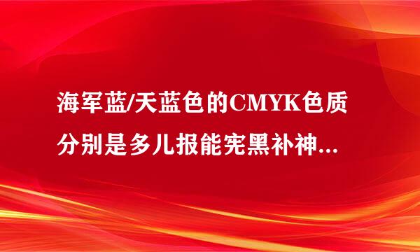 海军蓝/天蓝色的CMYK色质分别是多儿报能宪黑补神代问措名少?