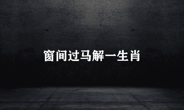 窗间过马解一生肖