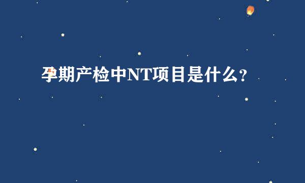孕期产检中NT项目是什么？