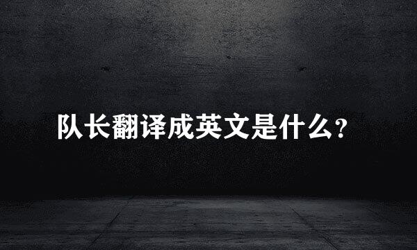 队长翻译成英文是什么？