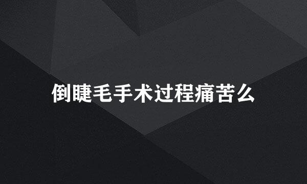 倒睫毛手术过程痛苦么