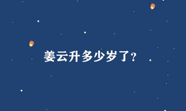 姜云升多少岁了？