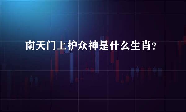 南天门上护众神是什么生肖？