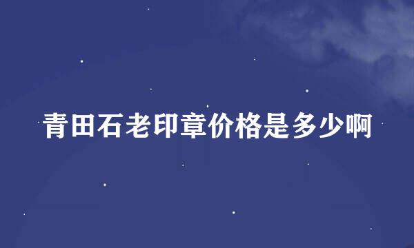 青田石老印章价格是多少啊