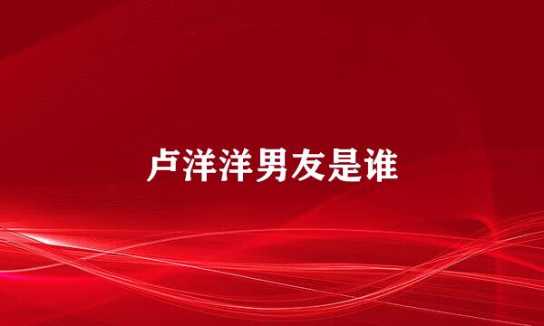 卢洋洋男友是谁