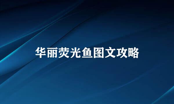 华丽荧光鱼图文攻略