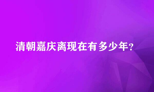 清朝嘉庆离现在有多少年？